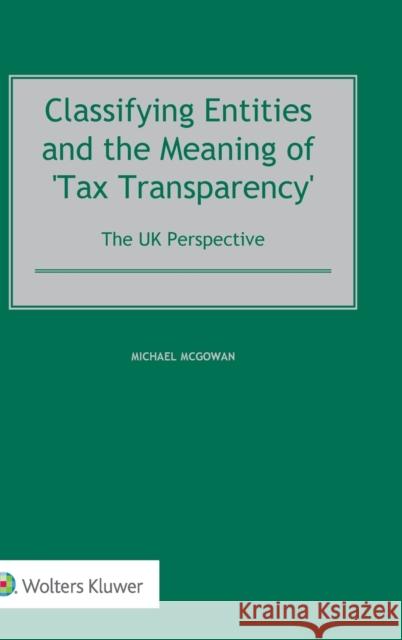 Classifying Entities and the Meaning of 'Tax Transparency': The UK Perspective Michael McGowan 9789403537245 Kluwer Law International