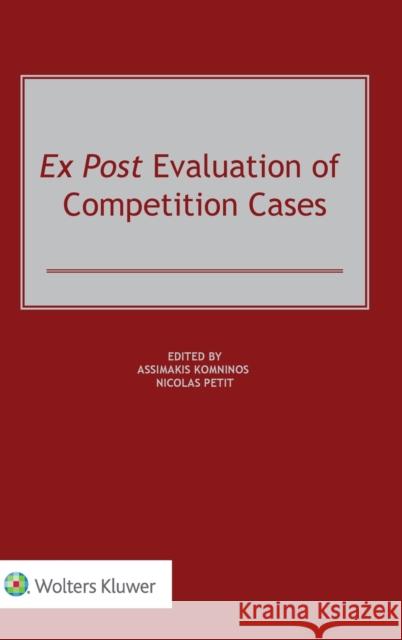 Ex Post Evaluation of Competition Cases Assimakis Komninos Nicolas Petit 9789403537306 Kluwer Law International