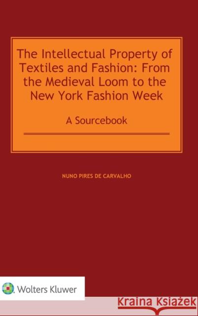 The Intellectual Property of Textiles and Fashion: From the Medieval Loom to the New York Fashion Week: A Sourcebook Nuno Pires d 9789403537849 Kluwer Law International