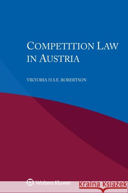 Competition Law in Austria Viktoria H. S. E. Robertson 9789403538310 Kluwer Law International