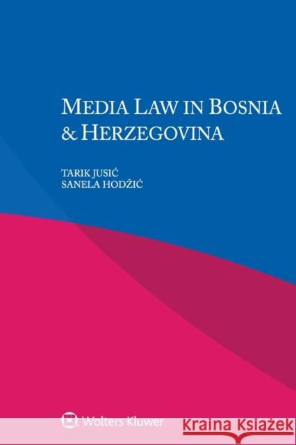 Media Law in Bosnia & Herzegovina Tarik Jusic Sanela Hodzic 9789403538549 Kluwer Law International