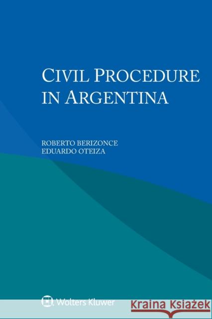 Civil Procedure in Argentina Roberto Berizonce Eduardo Oteiza 9789403539522 Kluwer Law International