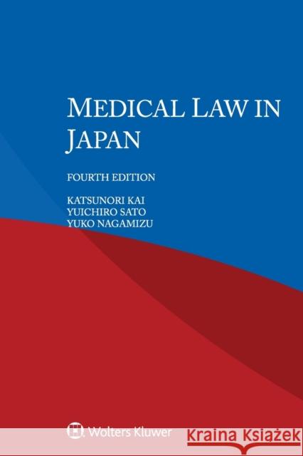 Medical Law in Japan Katsunori Kai, Yuichiro Sato, Yuko Nagamizu 9789403541129 Kluwer Law International