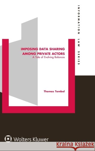 Imposing Data Sharing among Private Actors: A Tale of Evolving Balances Tombal, Thomas 9789403541600 Kluwer Law International