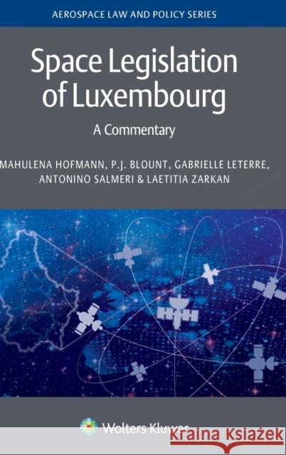 Space Legislation of Luxembourg: A Commentary Mahulena Hofmann, P J Blount, Gabrielle Leterre 9789403543819 Kluwer Law International
