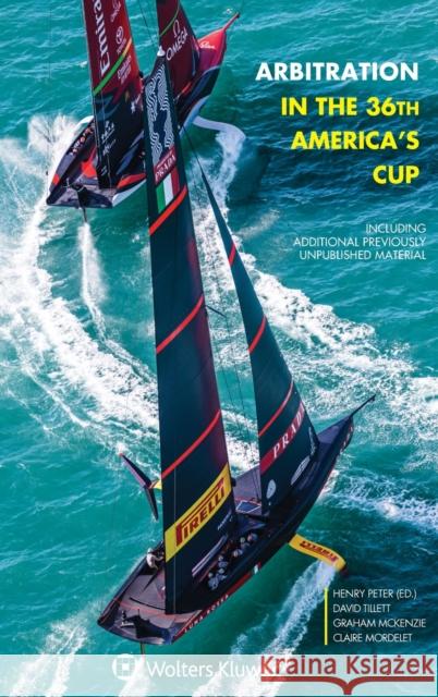 Arbitration in the 36th America's Cup: Including Additional Previously Unpublished Material Peter, Henry 9789403547534 Kluwer Law International