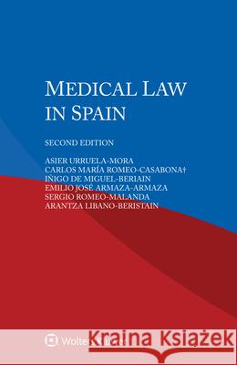 Medical Law in Spain Asier Urruela-Mora Carlos Mar?a Romeo-Casabona+ I?igo de Miguel-Beriain 9789403547992