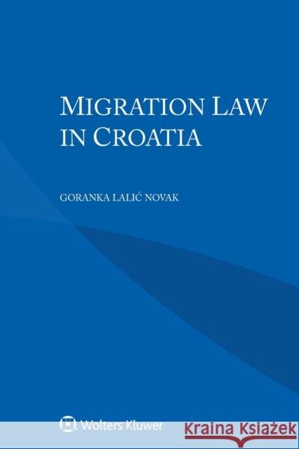 Migration Law in Croatia Goranka Lalic Novak 9789403548104 Kluwer Law International