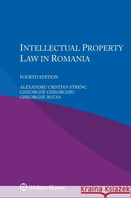 Intellectual Property Law in Romania Alexandru Cristian Strenc, Gheorghe Gheorghiu, Gheorghe Bucsa 9789403548319