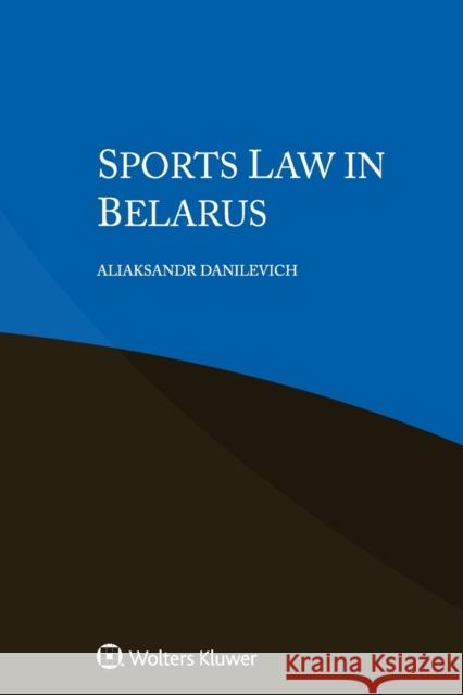 Sports Law in Belarus Aliaksandr Danilevich 9789403549118 Kluwer Law International