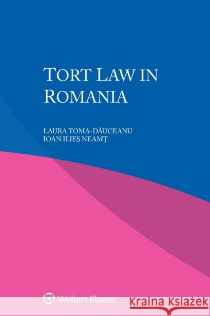 Tort Law in Romania Laura Toma-Dăuceanu, Ioan Ilieș Neamț 9789403549415 Kluwer Law International
