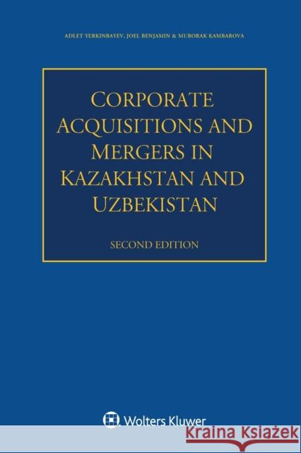 Corporate Acquisitions and Mergers in Kazakhstan and Uzbekistan Adlet Yerkinbayev, Joel Benjamin, Muborak Kambarova 9789403549903