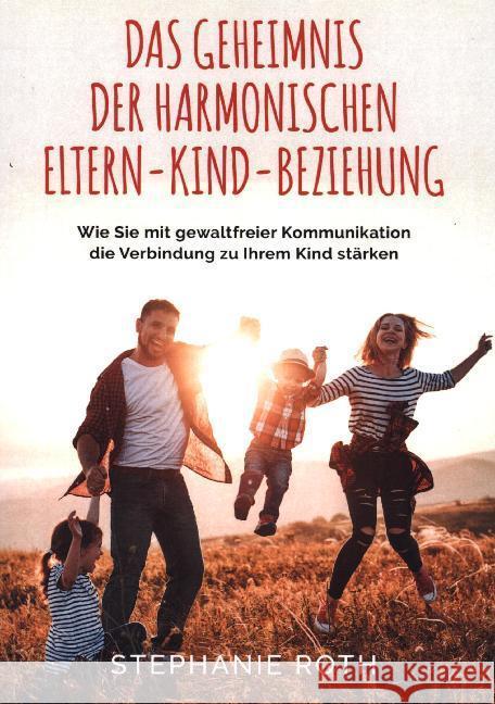 Das Geheimnis der harmonischen Eltern-Kind-Beziehung Roth, Stephanie 9789403600826