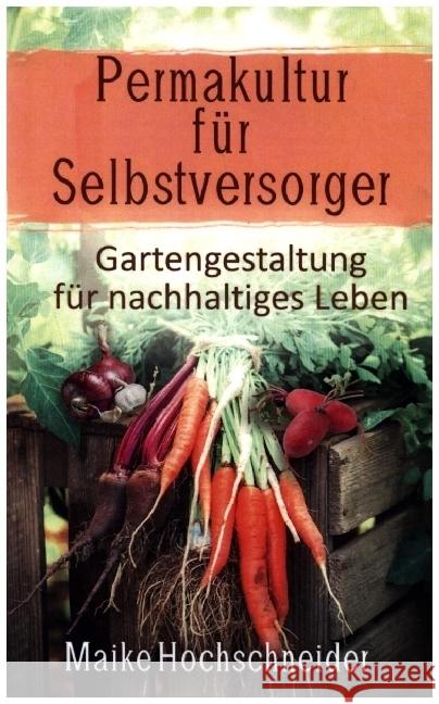 Permakultur für Selbstversorger - Gartengestaltung für nachhaltiges Leben Hochschneider, Maike 9789403617022