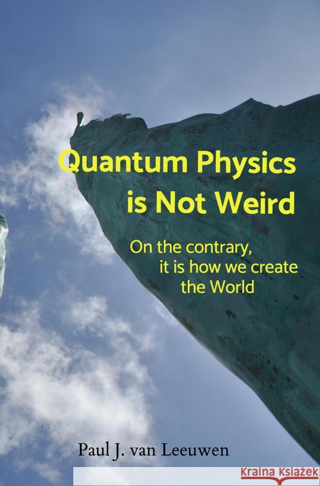 Quantum Physics is NOT Weird van Leeuwen, Paul J. 9789403617985