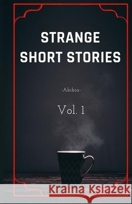 Strange short stories: Vol. 1 Abibia Berri, Romulo Berri 9789403626581 Https: //Publish.Bookmundo.de