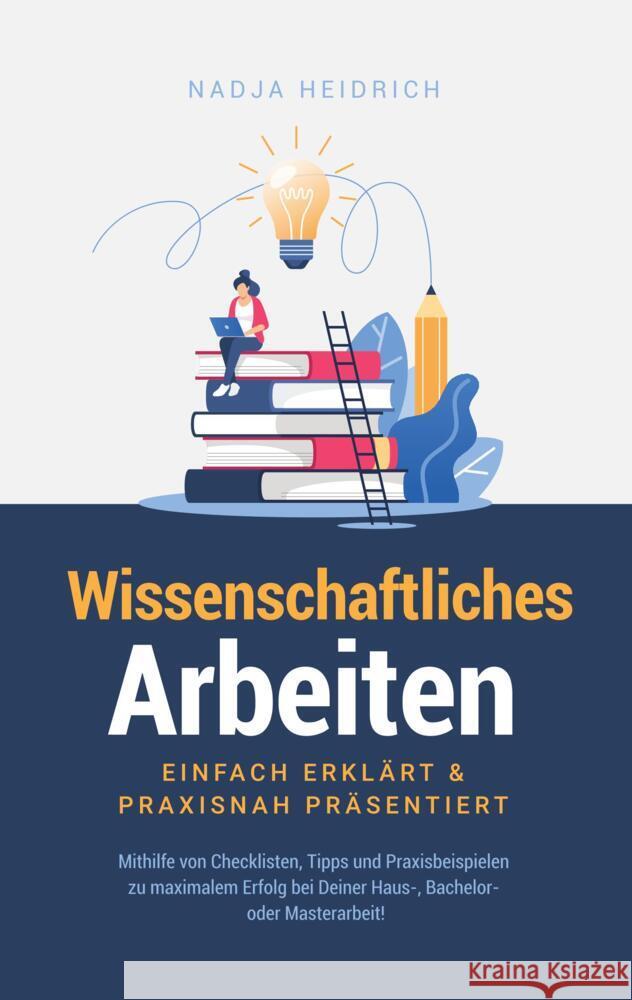 Wissenschaftliches Arbeiten: Einfach erklärt & praxisnah präsentiert Heidrich, Nadja 9789403643649