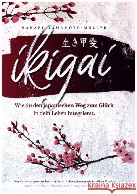 Ikigai - Wie du den japanischen Weg zum Glück in dein Leben integrierst Yamamoto-Müller, Manabu 9789403643946