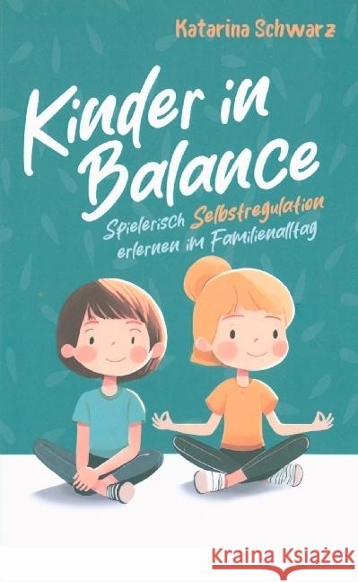 Kinder in Balance - Spielerisch Selbstregulation erlernen im Familienalltag Schwarz, Katarina 9789403644646