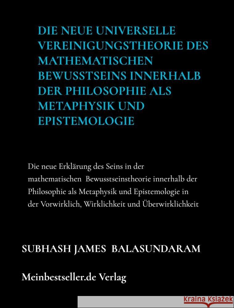 Die neue universelle Vereinigungstheorie des mathematischen Bewusstseins innerhalb der Philosophie als Metaphysik und Epistemologie Balasundaram , Subhash James 9789403648828 Bookmundo