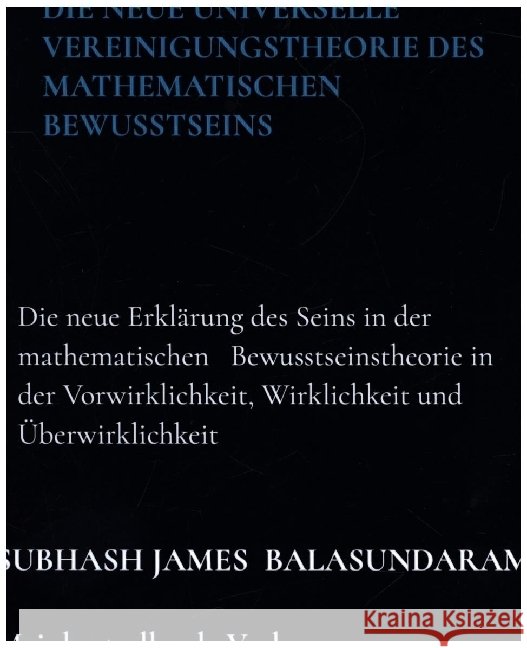 Die neue universelle Vereinigungstheorie des mathematischen Bewusstseins Balasundaram , Subhash James 9789403648835 Bookmundo