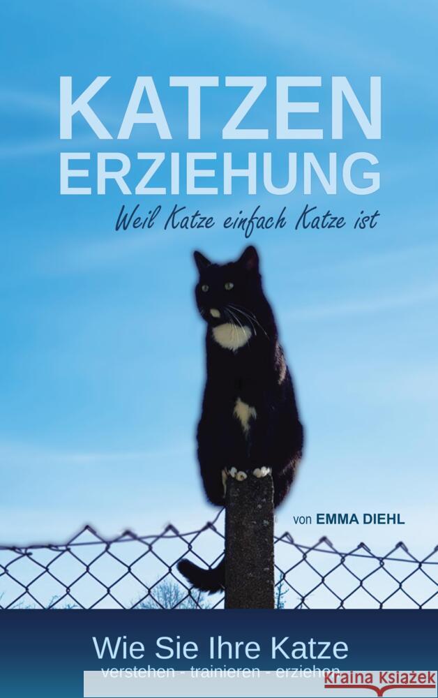 Katzenerziehung weil Katze einfach Katze ist Diehl, Emma 9789403649917