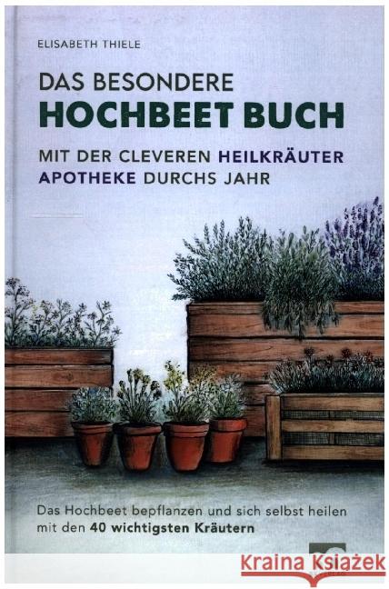 Das besondere Hochbeet Buch - Mit der cleveren Heilkräuter Apotheke durchs Jahr Thiele, Elisabeth 9789403653495