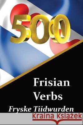 500 Frisian Verbs Fryske Tiidwurden The Frisian Language: LearnFrisian de Haan 9789403662992