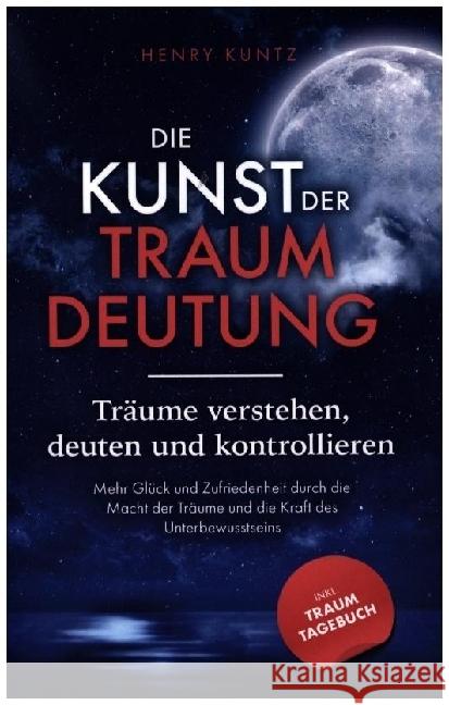 Die Kunst der Traumdeutung - Träume verstehen, deuten und kontrollieren Kuntz, Henry 9789403664729