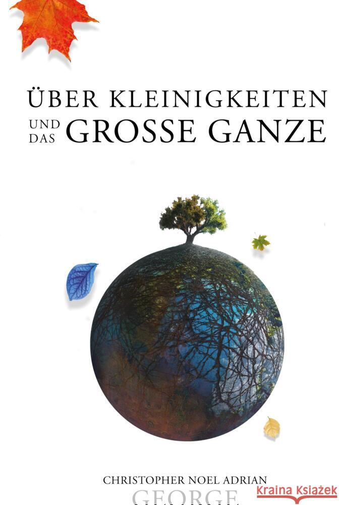 Über Kleinigkeiten und das große Ganze George, Christopher Noel Adrian 9789403667126