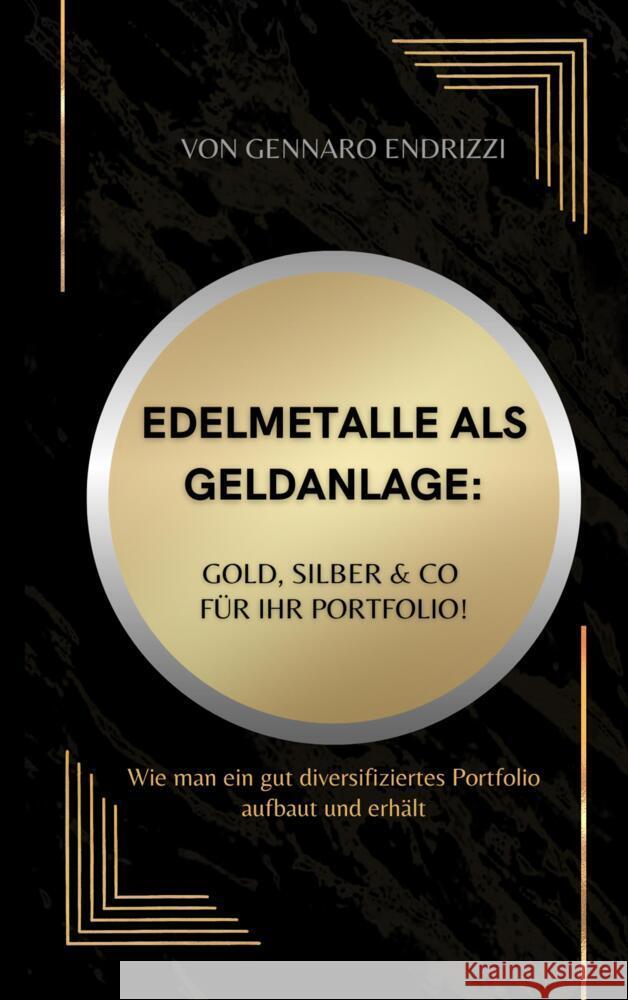 Edelmetalle als Geldanlage: Gold, Silber & Co für ihr Portfolio! Endrizzi, Gennaro 9789403669656