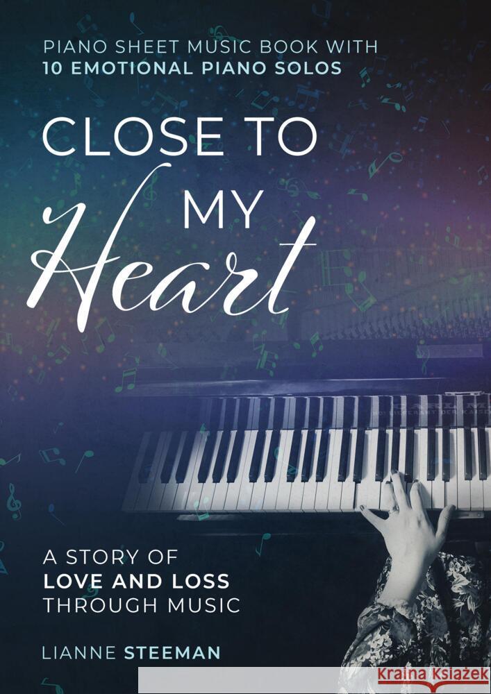 Close to my Heart. Piano Sheet Music Book with 10 Emotional Piano Solos Steeman, Lianne 9789403671703