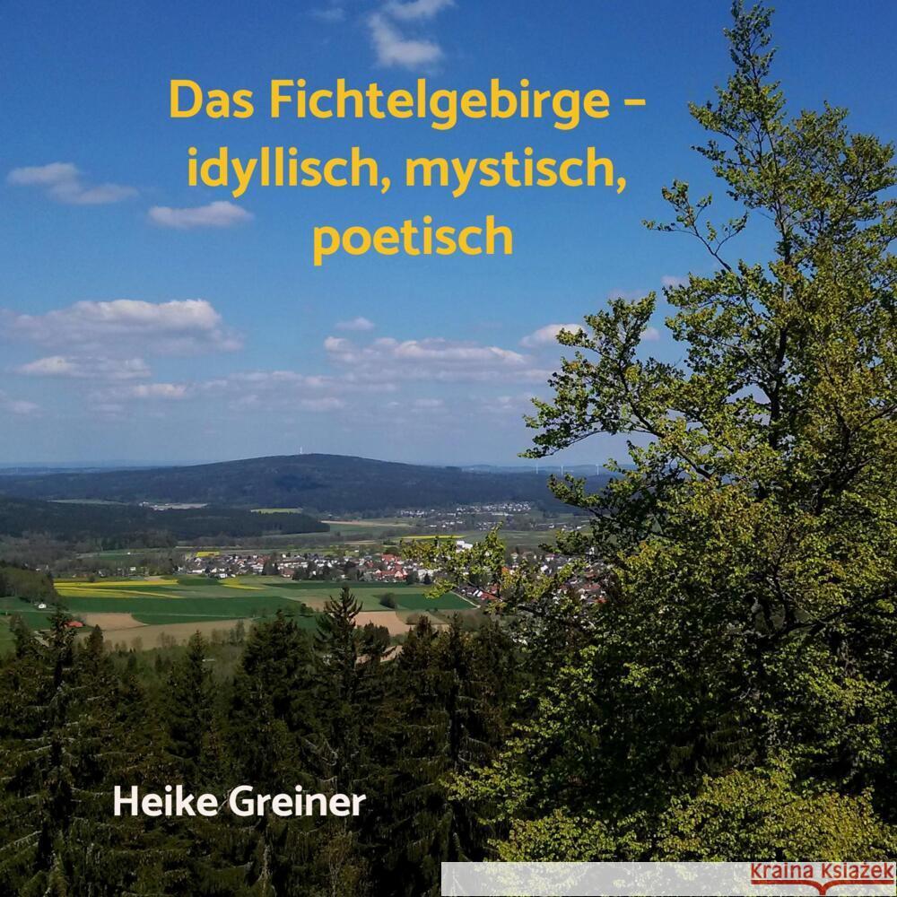 Das Fichtelgebirge - idyllisch, mystisch, poetisch Greiner, Heike 9789403677330 Bookmundo