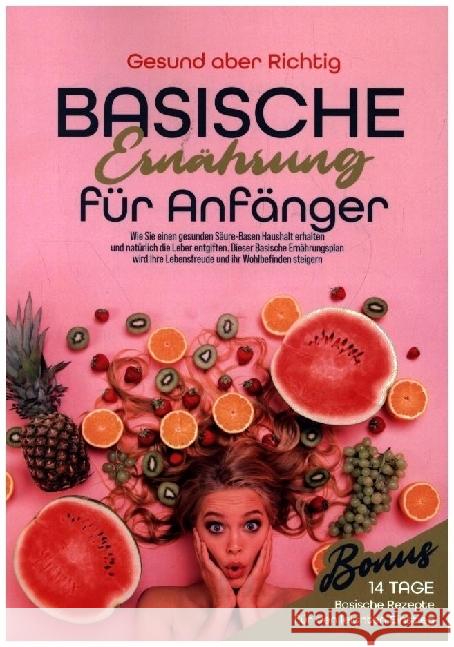 Basische Ernährung für Anfänger aber Richtig, Gesund 9789403682143