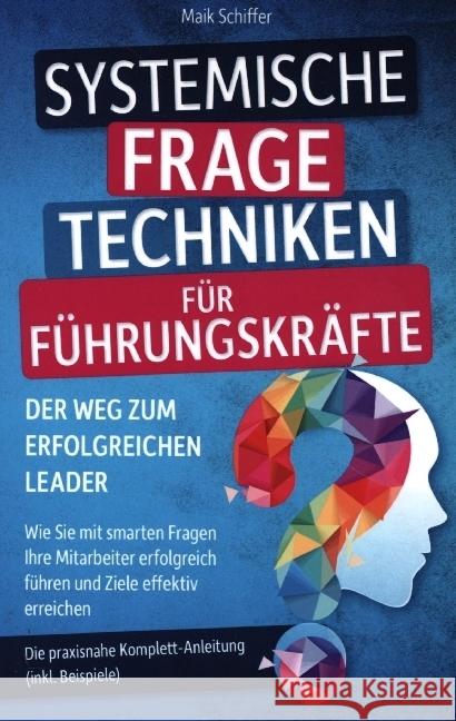 Systemische Fragetechniken für Führungskräfte - Der Weg zum erfolgreichen Leader Schiffer, Maik 9789403685748