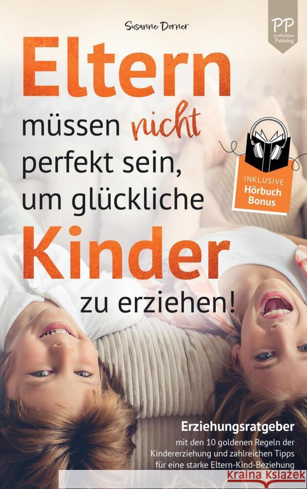 Eltern müssen nicht perfekt sein, um glückliche Kinder zu erziehen! Susanne Dorner 9789403690742
