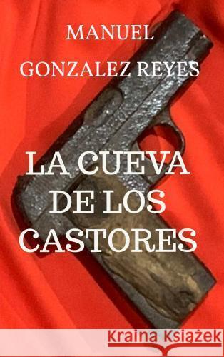 LA CUEVA DE LOS CASTORES Gonzalez Reyes, Manuel 9789403692845