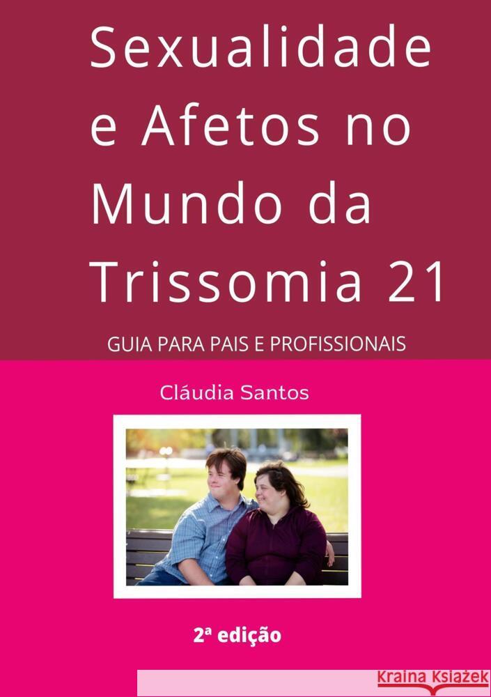 Sexualidade e Afetos no Mundo da Trissomia 21 Santos, Cláudia 9789403702124