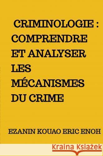 Criminologie : Comprendre et analyser les mécanismes du crime Enoh, Ezanin Kouao Eric 9789403710846