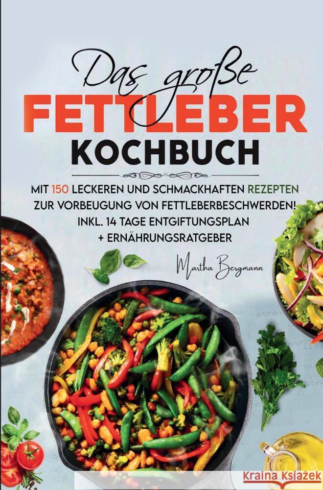 Das große Fettleber Kochbuch zur Vorbeugung von Fettleberbeschwerden! Bergmann, Martha 9789403715063