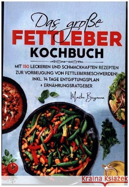 Das große Fettleber Kochbuch zur Vorbeugung von Fettleberbeschwerden! Bergmann, Martha 9789403715070