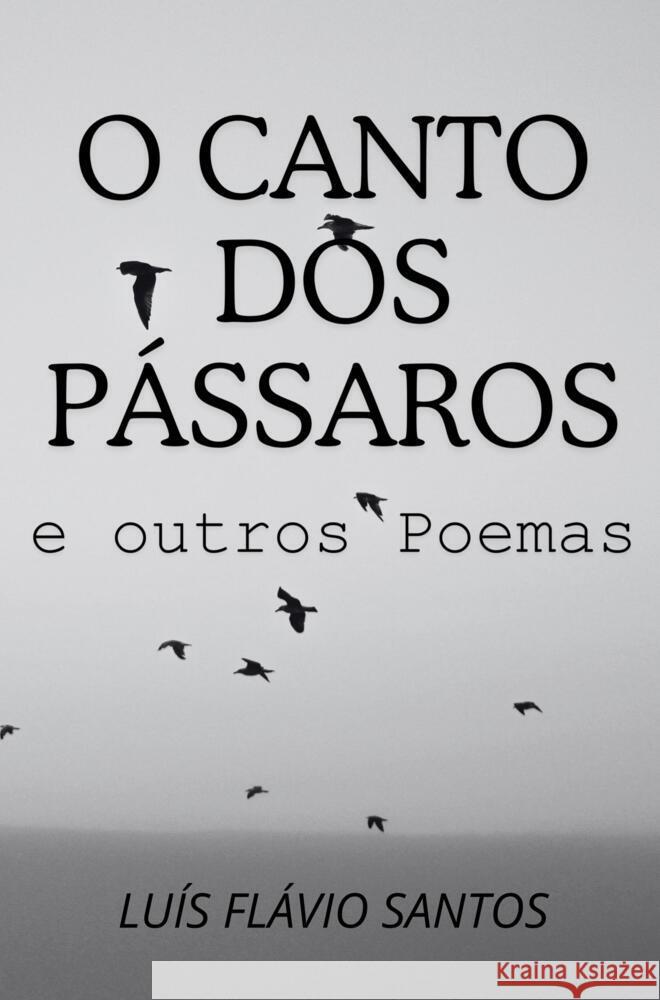 O Canto dos Pássaros e outros Poemas Santos, Luís Flávio 9789403715551