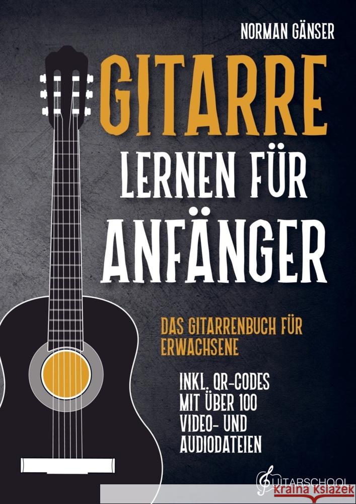 Gitarre Lernen für Anfänger - Das Gitarrenbuch für Erwachsene inkl. QR-Codes mit über 100 Video- und Audiodateien Norman Gänser 9789403717630