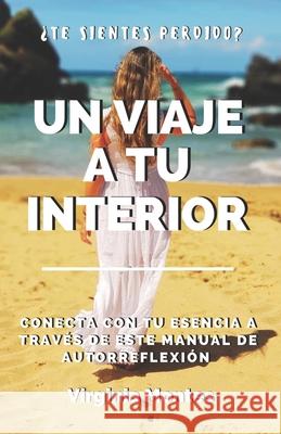 Un viaje a tu interior: Manual de Autorreflexiones inspiradoras (Desarrollo Personal).: Obt?n claridad y conecta con tu esencia a trav?s de es Virginia Montes 9789403721262