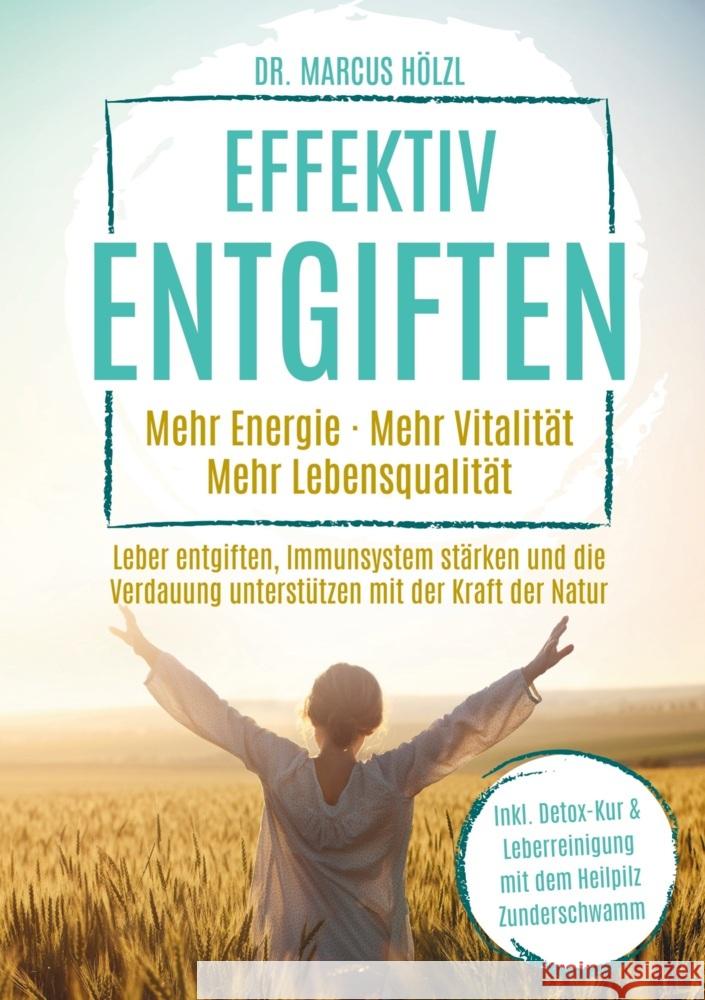 Effektiv entgiften: Mehr Energie. Mehr Vitalität. Mehr Lebensqualität Marcus Hölzl 9789403728063