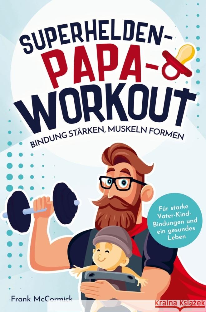 Superhelden-Papa-Workout: Bindung stärken, Muskeln formen McCormick, Frank 9789403728285