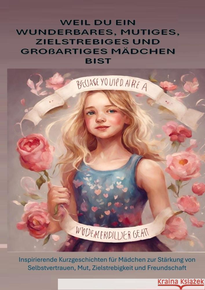 WEIL DU EIN WUNDERBARES, MUTIGES, ZIELSTREBIGES UND GROßARTIGES MÄDCHEN BIST(Geschenk für Mädchen) Günther, Frauke 9789403735610