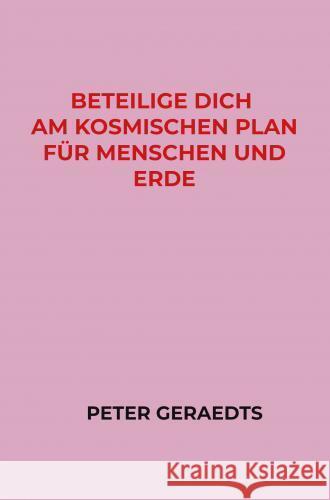 Beteilige dich am Kosmischen Plan für Menschen und Erde Peter Geraedts 9789403738949