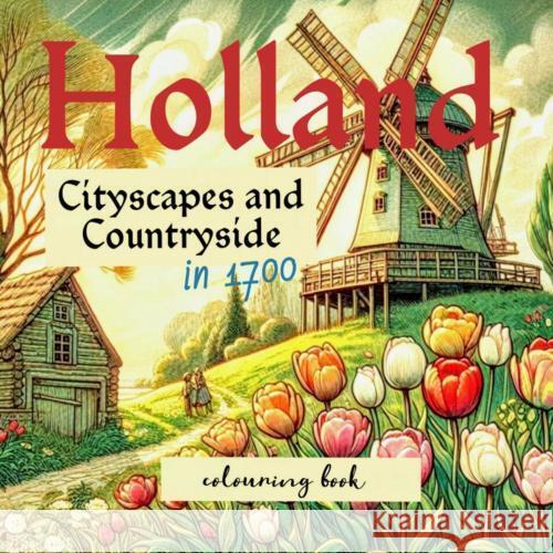 Holland in 1700 colouring book Liana J.F. Romeijn 9789403739137