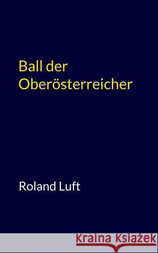 Ball der Oberösterreicher Roland Luft 9789403739991